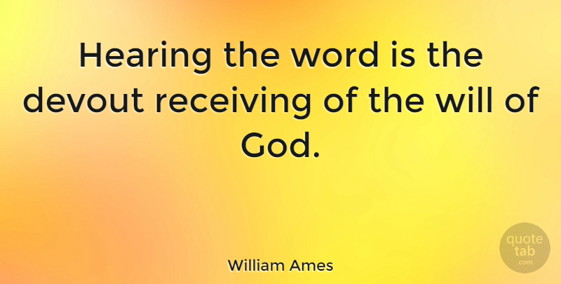 William Ames Quote About Hearing, Receiving, Gods Will: Hearing The Word Is The...