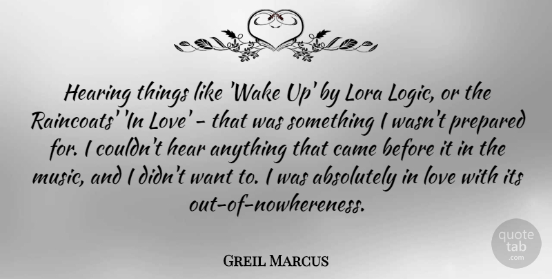 Greil Marcus Quote About Hearing Things, Want, Wake Up: Hearing Things Like Wake Up...