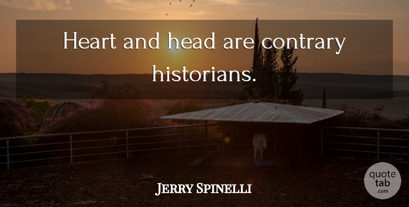 Jerry Spinelli Quote About Heart, Head And Heart, Historian: Heart And Head Are Contrary...