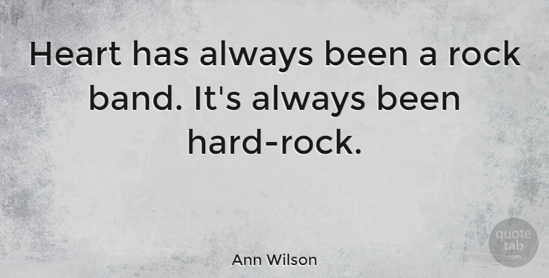 Ann Wilson Quote About Heart, Rocks, Band: Heart Has Always Been A...