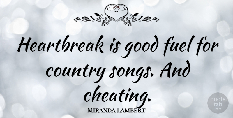 Miranda Lambert Quote About Country, Cheating, Song: Heartbreak Is Good Fuel For...
