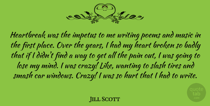 Jill Scott Quote About Hurt, Pain, Crazy: Heartbreak Was The Impetus To...