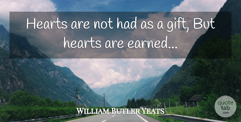 William Butler Yeats Quote About Broken Heart, Sad Love, Heartbroken: Hearts Are Not Had As...