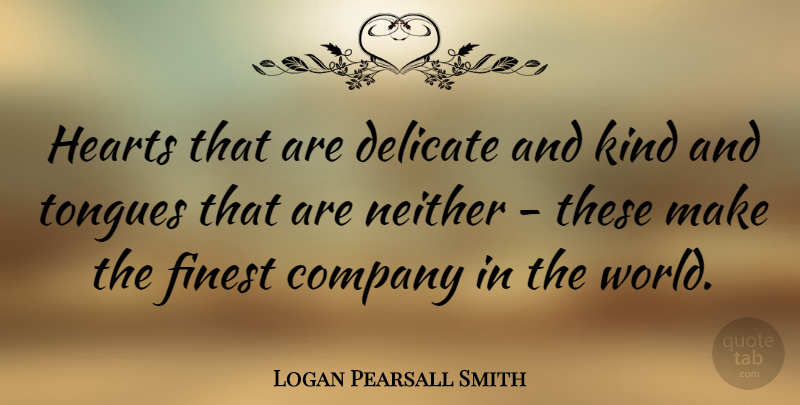 Logan Pearsall Smith Quote About Heart, World, Tongue: Hearts That Are Delicate And...