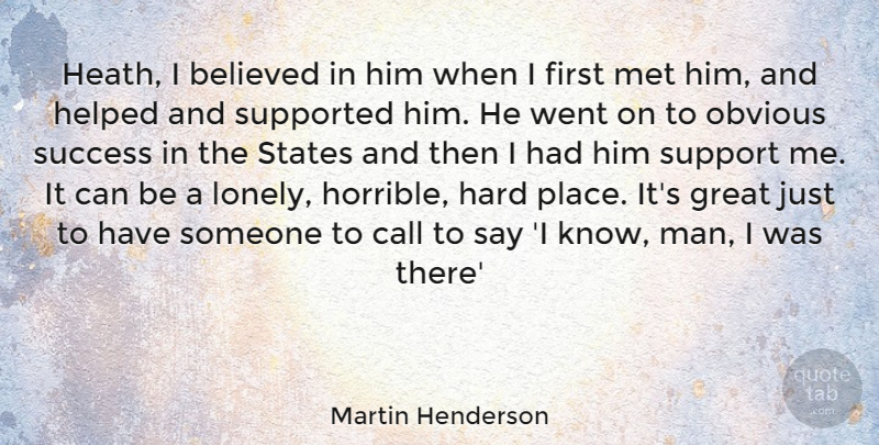 Martin Henderson Quote About Believed, Call, Great, Hard, Helped: Heath I Believed In Him...