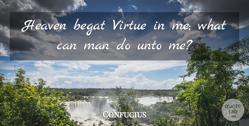 Confucius Quote About Love, Inspirational, Funny: Heaven Begat Virtue In Me...