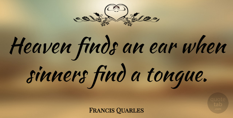 Francis Quarles Quote About Heaven, Literature, Tongue: Heaven Finds An Ear When...