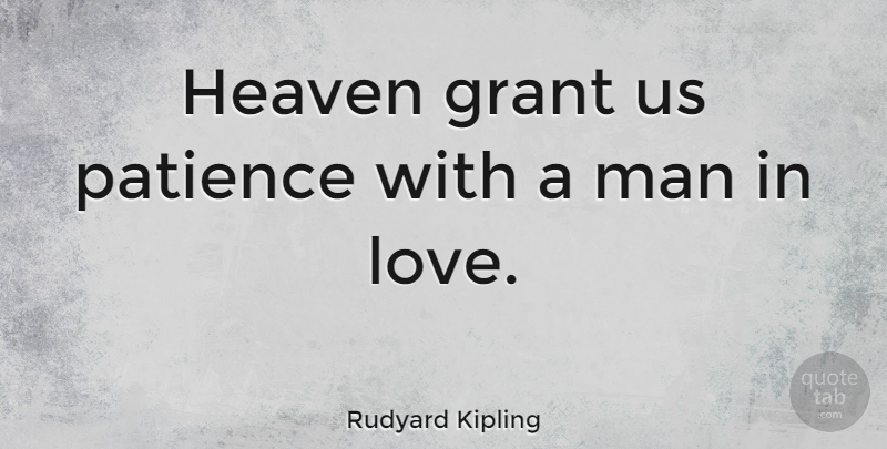 Rudyard Kipling Quote About Love, Patience, Men: Heaven Grant Us Patience With...