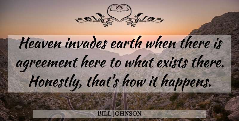 Bill Johnson Quote About Agreement, Heaven, Earth: Heaven Invades Earth When There...