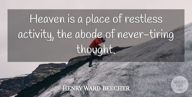 Henry Ward Beecher Quote About Heaven, Tire, Restless: Heaven Is A Place Of...