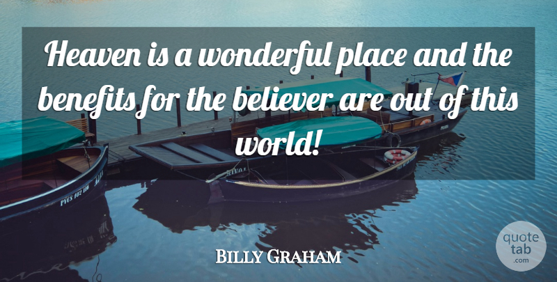 Billy Graham Quote About Heaven, World, Benefits: Heaven Is A Wonderful Place...