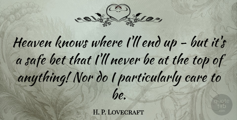 H. P. Lovecraft Quote About Heaven, Care, Safe: Heaven Knows Where Ill End...