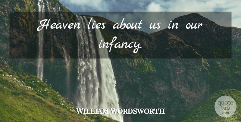 William Wordsworth Quote About Baby, Lying, Heaven: Heaven Lies About Us In...