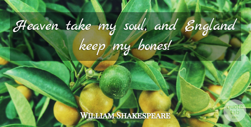 William Shakespeare Quote About Heaven, Soul, England: Heaven Take My Soul And...
