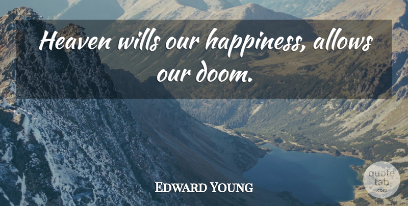 Edward Young Quote About Heaven, Doom: Heaven Wills Our Happiness Allows...