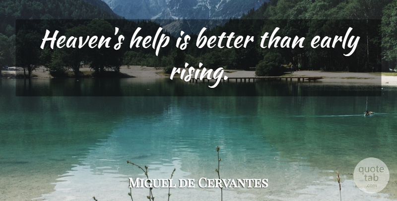 Miguel de Cervantes Quote About Heaven, Rising, Helping: Heavens Help Is Better Than...