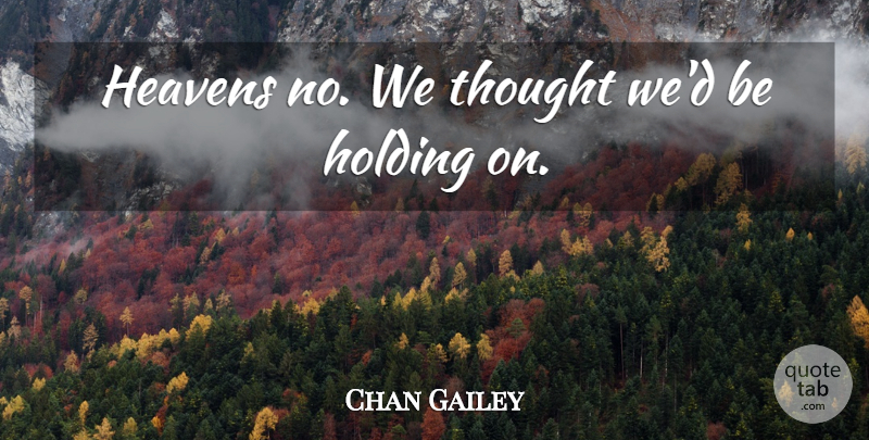 Chan Gailey Quote About Heavens, Holding: Heavens No We Thought Wed...