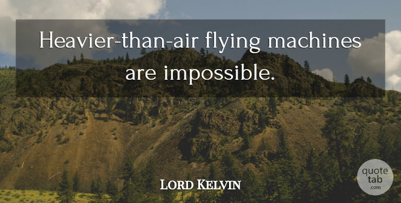 Lord Kelvin Quote About Science, Air, Flying: Heavier Than Air Flying Machines...