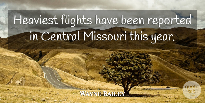 Wayne Bailey Quote About Central, Flights, Heaviest, Missouri, Reported: Heaviest Flights Have Been Reported...