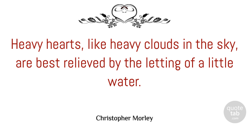 Christopher Morley Quote About Life, Broken Heart, Heartbroken: Heavy Hearts Like Heavy Clouds...