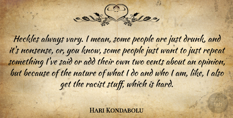 Hari Kondabolu Quote About Add, Cents, Nature, People, Repeat: Heckles Always Vary I Mean...