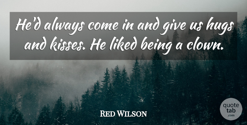 Red Wilson Quote About Hugs, Liked: Hed Always Come In And...