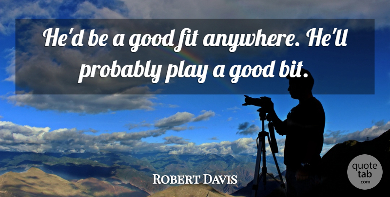Robert Davis Quote About Fit, Good: Hed Be A Good Fit...