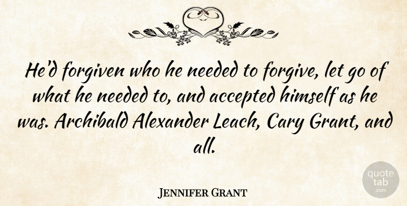 Jennifer Grant Quote About Accepted, Alexander, Needed: Hed Forgiven Who He Needed...