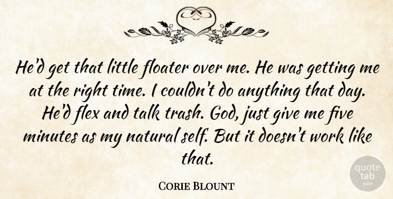 Corie Blount Quote About Five, Minutes, Natural, Talk, Work: Hed Get That Little Floater...