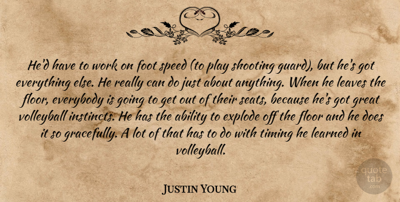Justin Young Quote About Ability, Everybody, Explode, Floor, Foot: Hed Have To Work On...