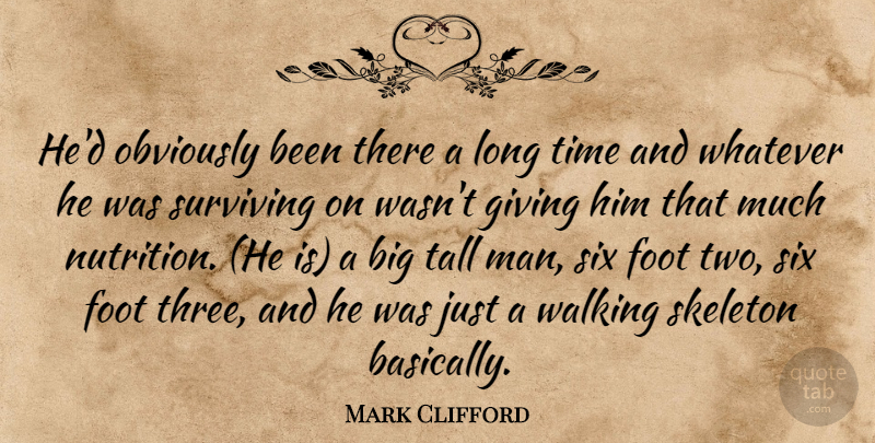 Mark Clifford Quote About Foot, Giving, Obviously, Six, Skeleton: Hed Obviously Been There A...