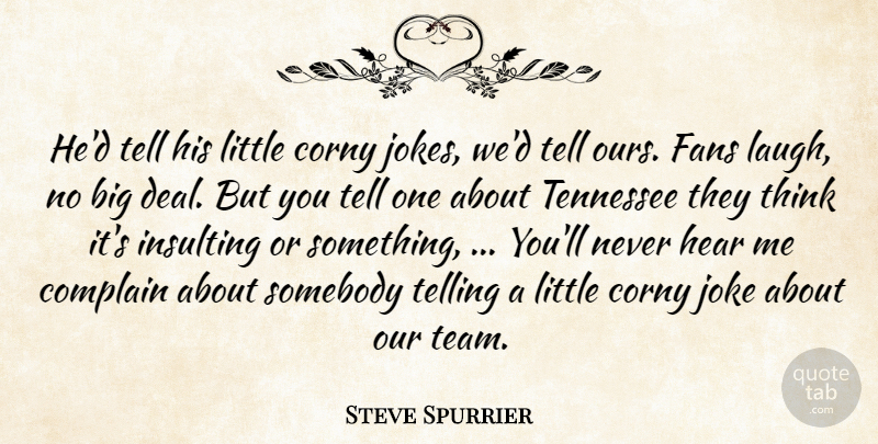 Steve Spurrier Quote About Complain, Corny, Fans, Hear, Insulting: Hed Tell His Little Corny...