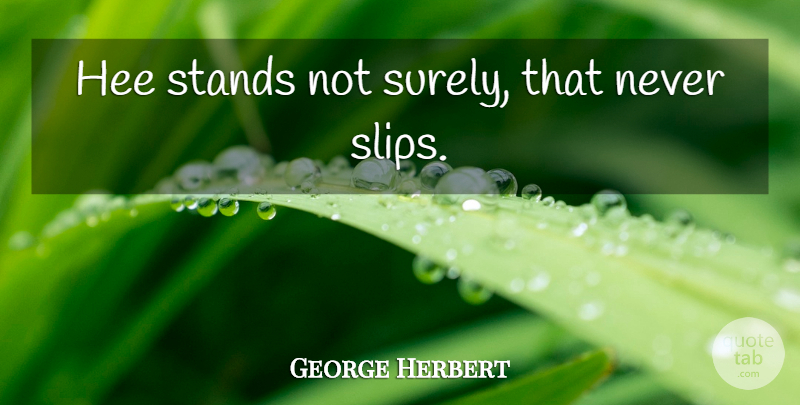 George Herbert Quote About Not Sure, Slips: Hee Stands Not Surely That...