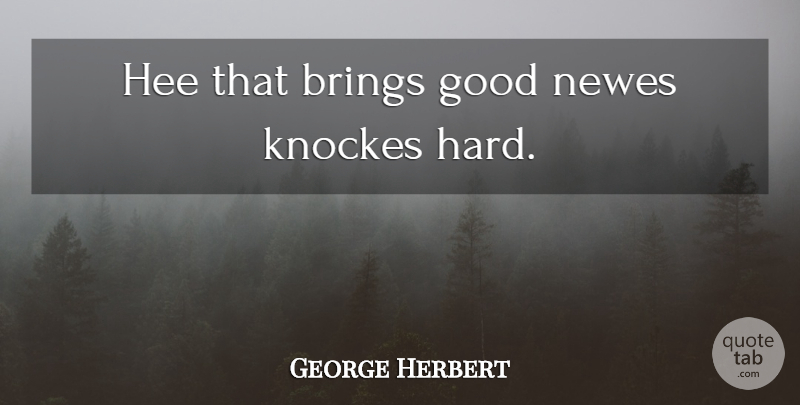 George Herbert Quote About Hard: Hee That Brings Good Newes...