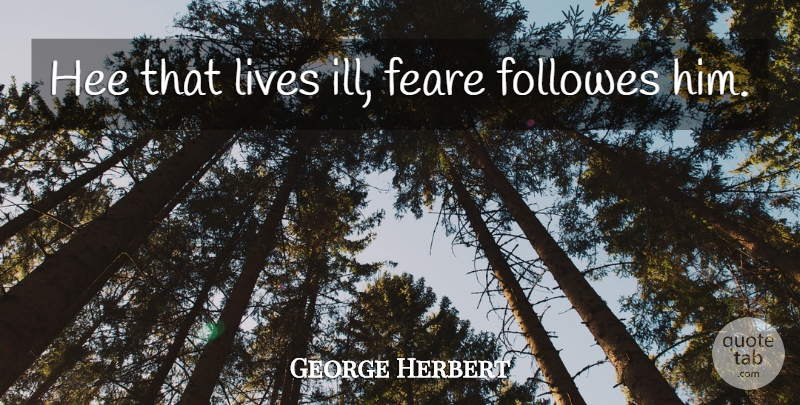 George Herbert Quote About Ill: Hee That Lives Ill Feare...