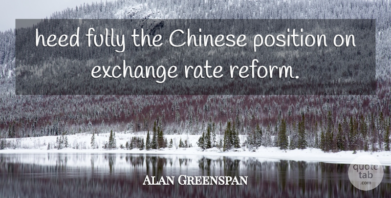 Alan Greenspan Quote About Chinese, Exchange, Fully, Heed, Position: Heed Fully The Chinese Position...