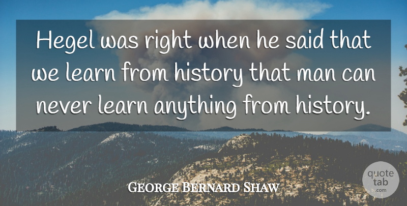 George Bernard Shaw Quote About Funny Inspirational, Men, Hegel: Hegel Was Right When He...