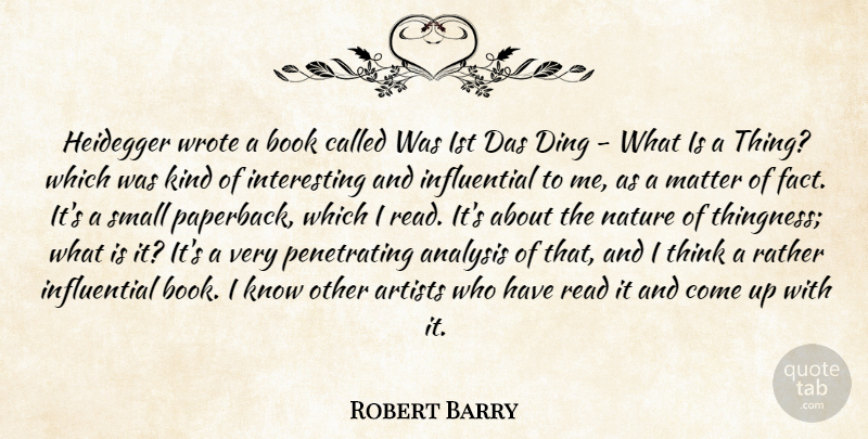 Robert Barry Quote About Book, Thinking, Artist: Heidegger Wrote A Book Called...