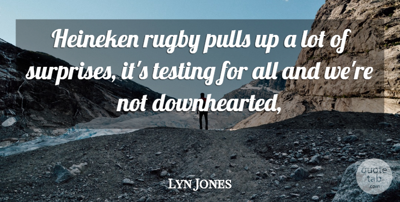 Lyn Jones Quote About Pulls, Rugby, Testing: Heineken Rugby Pulls Up A...