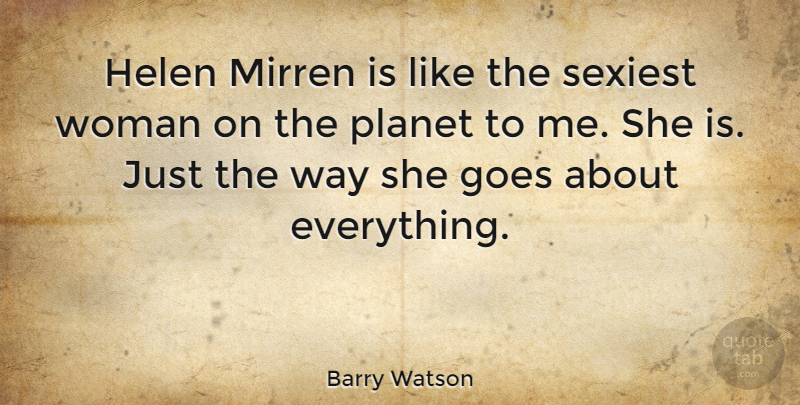 Barry Watson Quote About Way, Planets, Helen: Helen Mirren Is Like The...