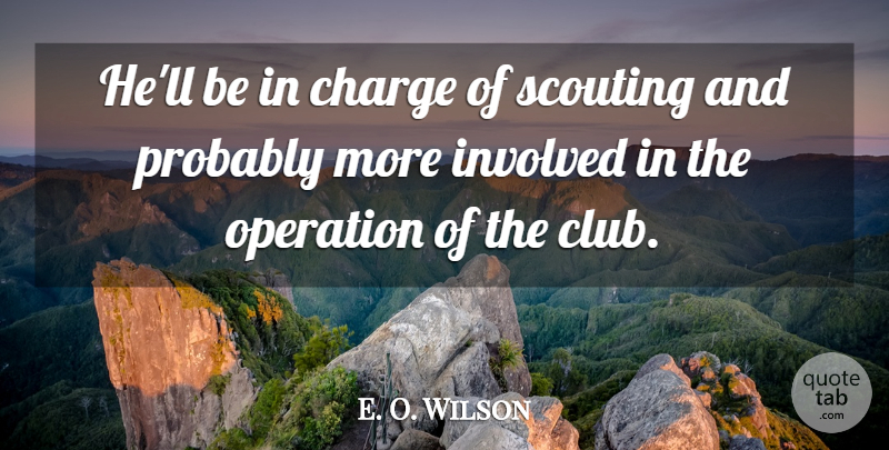 E. O. Wilson Quote About Charge, Involved, Operation, Scouting: Hell Be In Charge Of...