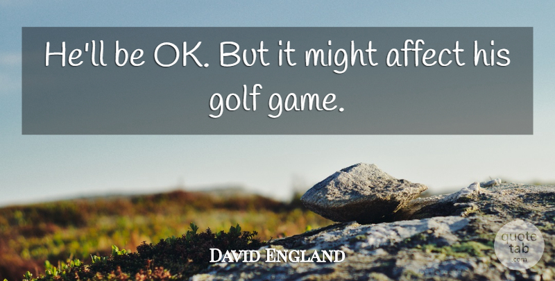 David England Quote About Affect, Golf, Might: Hell Be Ok But It...