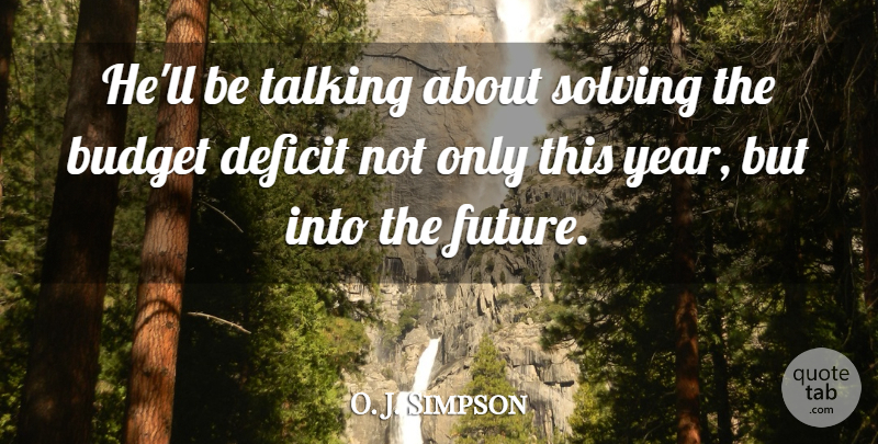 O. J. Simpson Quote About Budget, Deficit, Solving, Talking: Hell Be Talking About Solving...