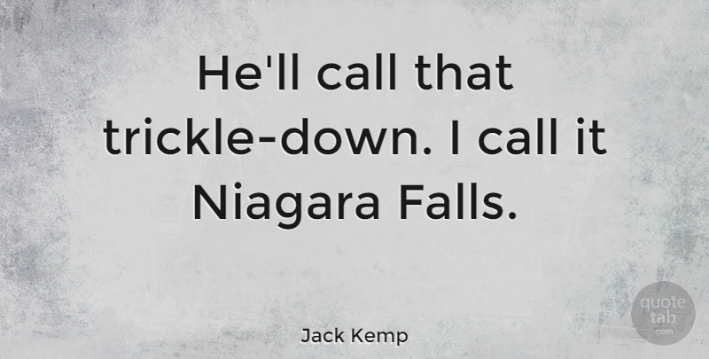 Jack Kemp Quote About Fall, Niagara Falls, Trickle Down: Hell Call That Trickle Down...