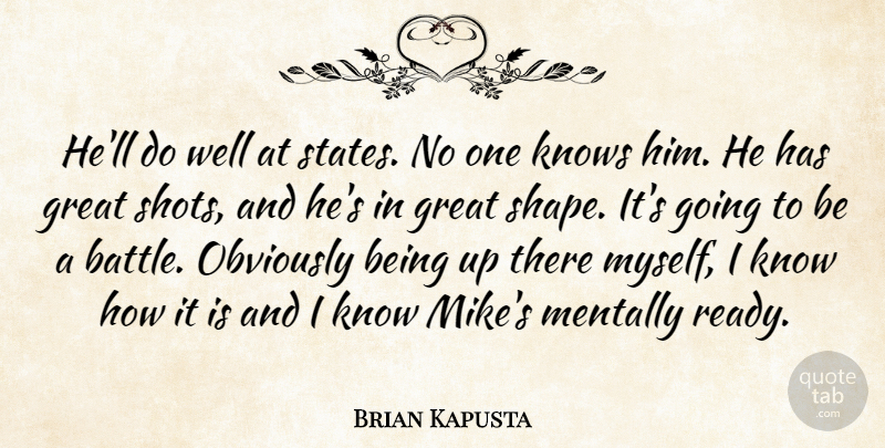 Brian Kapusta Quote About Great, Knows, Mentally, Obviously: Hell Do Well At States...