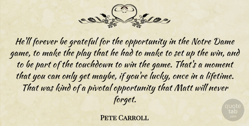 Pete Carroll Quote About Dame, Forever, Grateful, Matt, Moment: Hell Forever Be Grateful For...