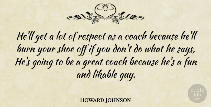 Howard Johnson Quote About Burn, Coach, Fun, Great, Likable: Hell Get A Lot Of...
