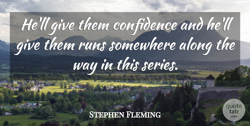 Stephen Fleming Quote About Along, Confidence, Runs, Somewhere: Hell Give Them Confidence And...