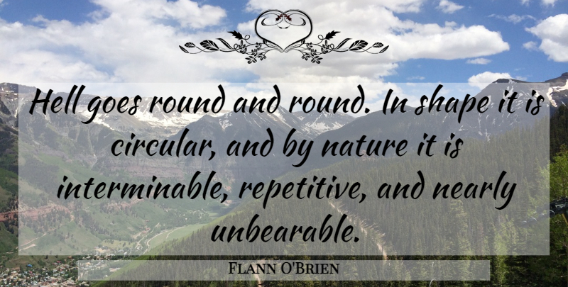 Flann O'Brien Quote About Unbearable, Shapes, Hell: Hell Goes Round And Round...