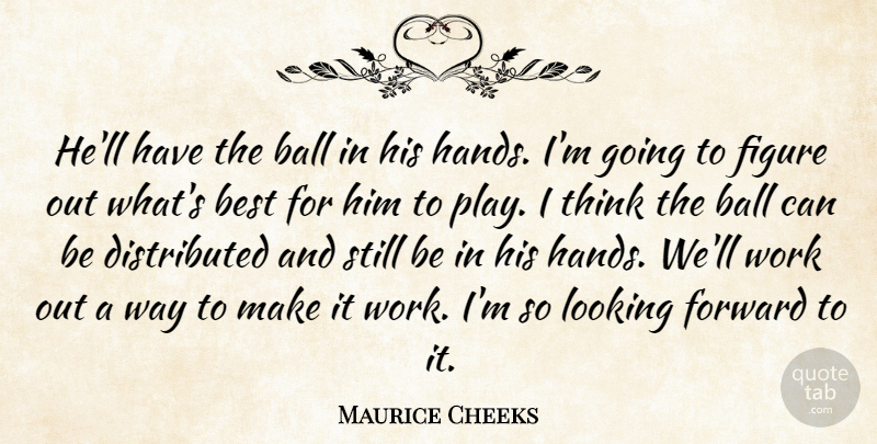 Maurice Cheeks Quote About Ball, Best, Figure, Forward, Looking: Hell Have The Ball In...